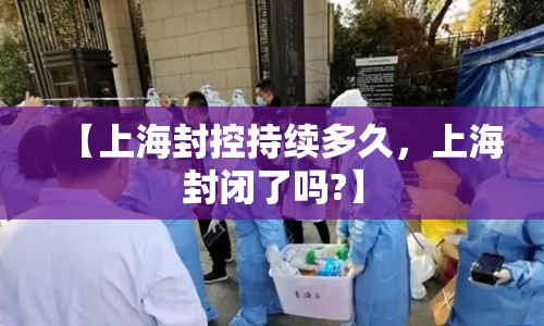 【上海封控持续多久，上海封闭了吗?】