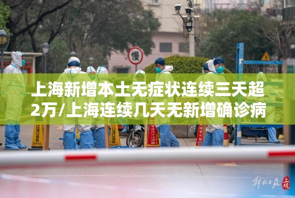 上海新增本土无症状连续三天超2万/上海连续几天无新增确诊病例了