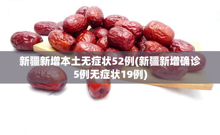 新疆新增本土无症状52例(新疆新增确诊5例无症状19例)