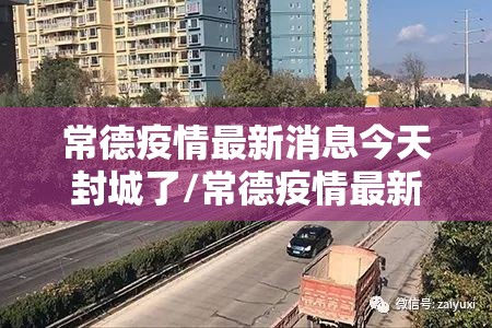 常德疫情最新消息今天封城了/常德疫情最新消息封路