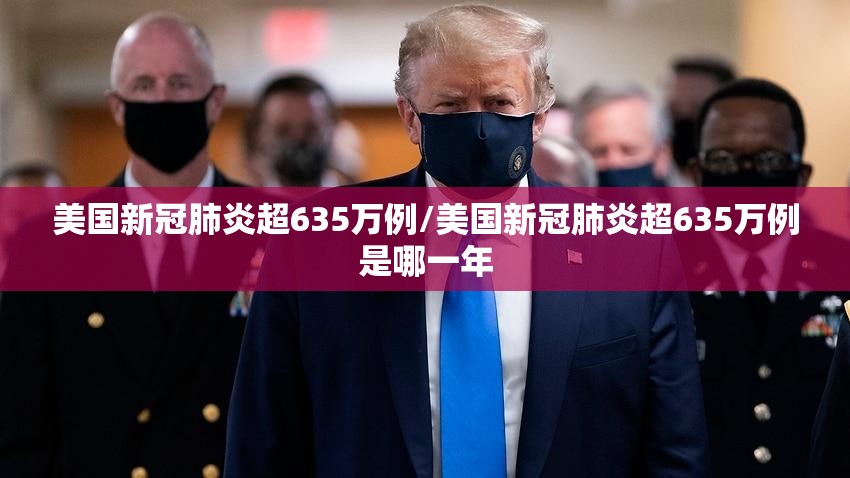 美国新冠肺炎超635万例/美国新冠肺炎超635万例是哪一年