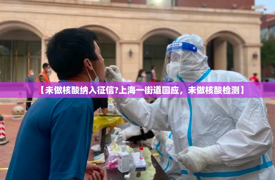 【未做核酸纳入征信?上海一街道回应，未做核酸检测】