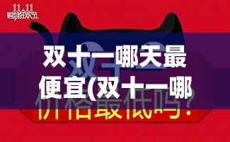 双十一哪天最便宜(双十一哪天最便宜啊)