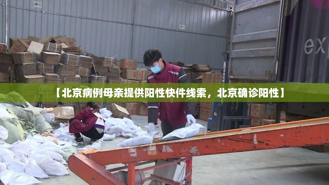 【北京病例母亲提供阳性快件线索，北京确诊阳性】