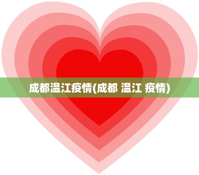 成都温江疫情(成都 温江 疫情)