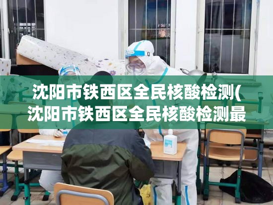 沈阳市铁西区全民核酸检测(沈阳市铁西区全民核酸检测最新消息)