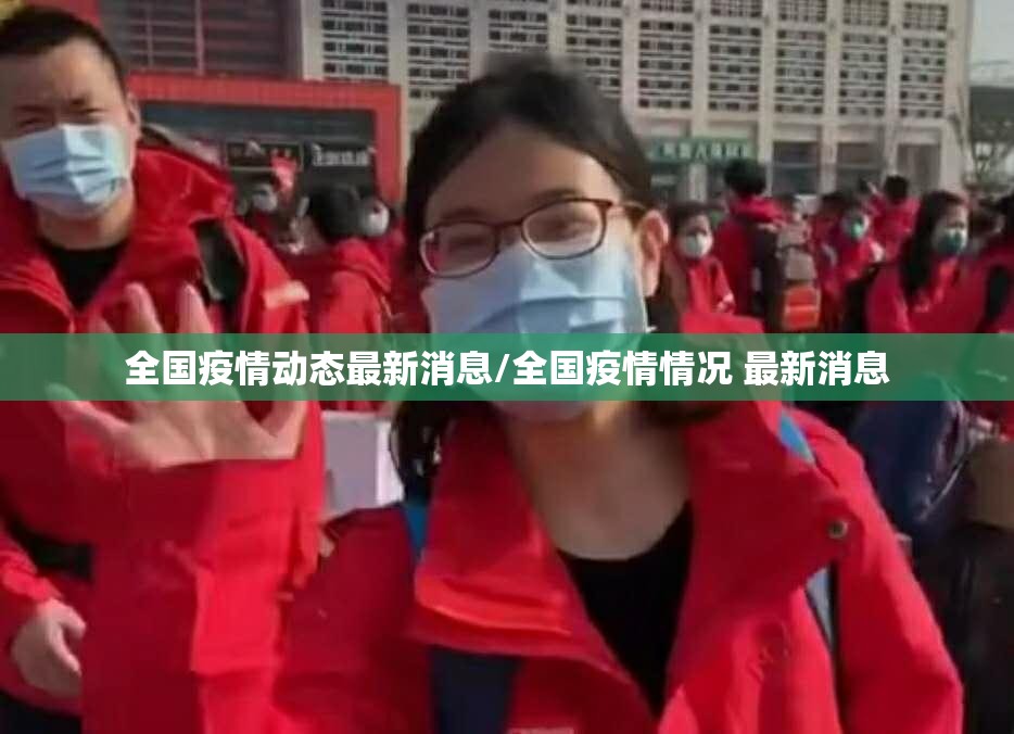 全国疫情动态最新消息/全国疫情情况 最新消息