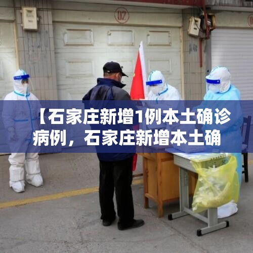 【石家庄新增1例本土确诊病例，石家庄新增本土确诊病例3例活动轨迹】