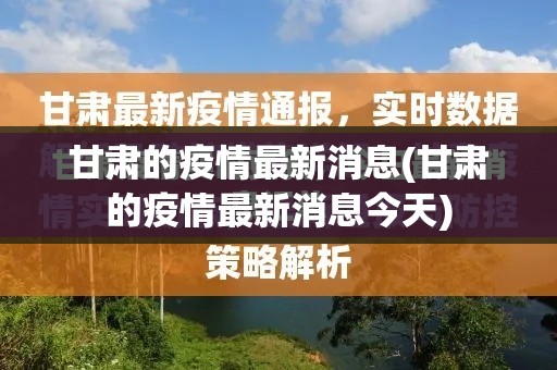 甘肃的疫情最新消息(甘肃的疫情最新消息今天)