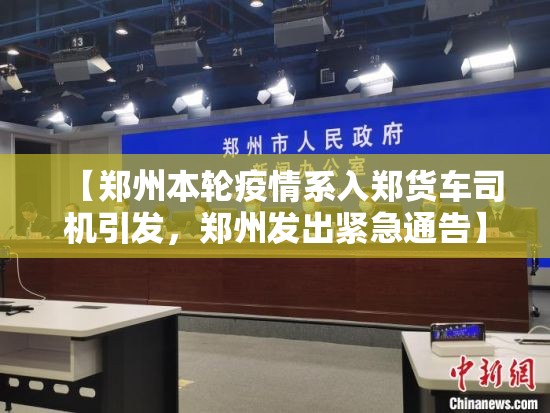 【郑州本轮疫情系入郑货车司机引发，郑州发出紧急通告】