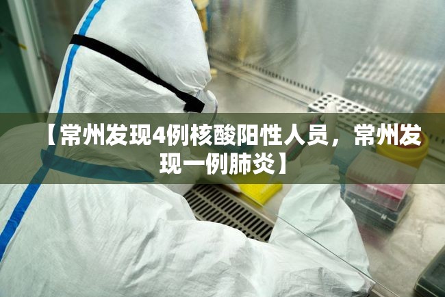 【常州发现4例核酸阳性人员，常州发现一例肺炎】