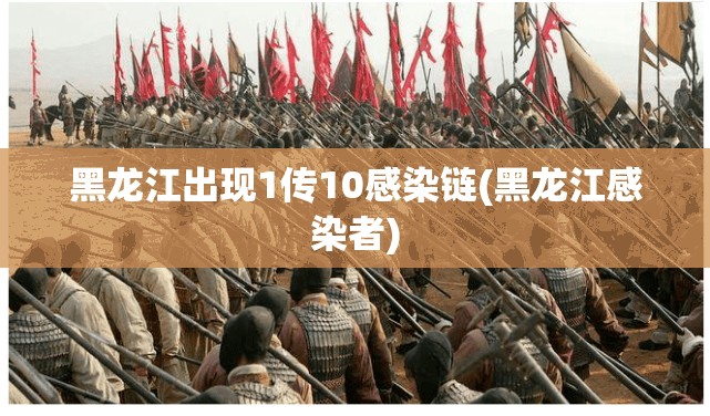 黑龙江出现1传10感染链(黑龙江感染者)