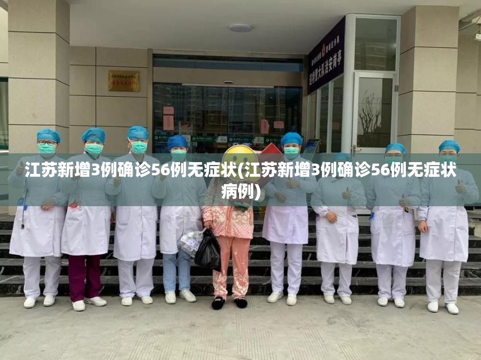 江苏新增3例确诊56例无症状(江苏新增3例确诊56例无症状病例)