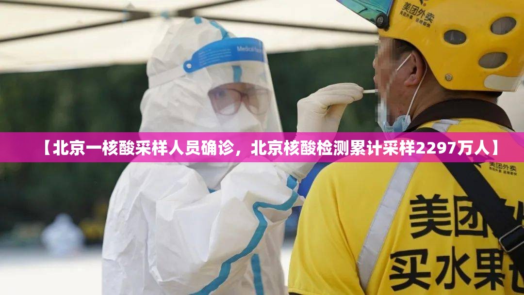 【北京一核酸采样人员确诊，北京核酸检测累计采样2297万人】
