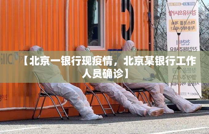 【北京一银行现疫情，北京某银行工作人员确诊】