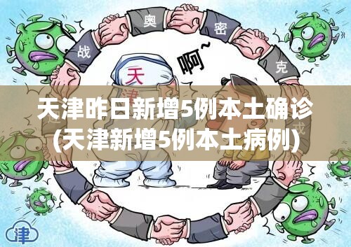 天津昨日新增5例本土确诊(天津新增5例本土病例)