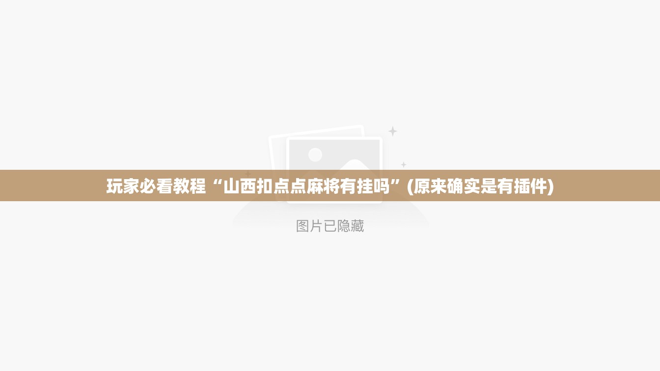 玩家必看教程“山西扣点点麻将有挂吗”(原来确实是有插件)