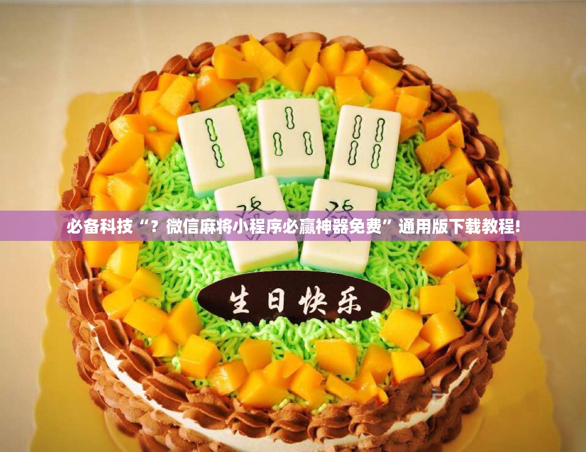 必备科技“？微信麻将小程序必赢神器免费”通用版下载教程!