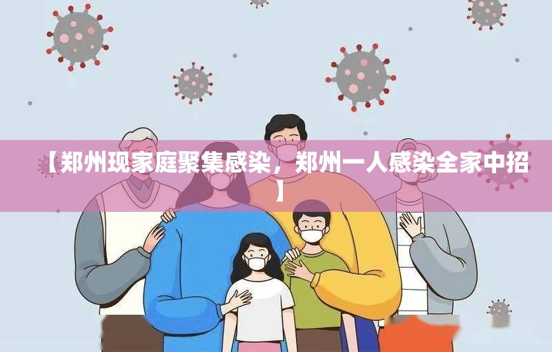 【郑州现家庭聚集感染，郑州一人感染全家中招】