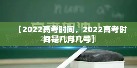 【2022高考时间，2022高考时间是几月几号】