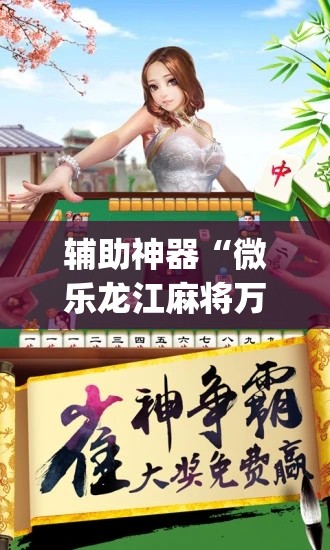 辅助神器“微乐龙江麻将万能开挂器免费”(必胜开挂神器)