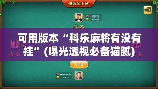 可用版本“科乐麻将有没有挂”(曝光透视必备猫腻)