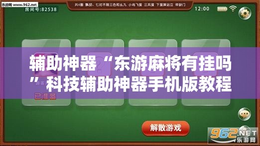 辅助神器“东游麻将有挂吗”科技辅助神器手机版教程