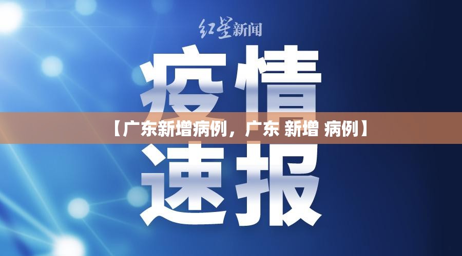 【广东新增病例，广东 新增 病例】