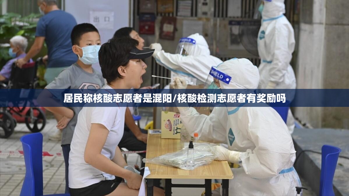 居民称核酸志愿者是混阳/核酸检测志愿者有奖励吗