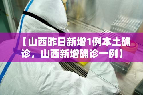 【山西昨日新增1例本土确诊，山西新增确诊一例】