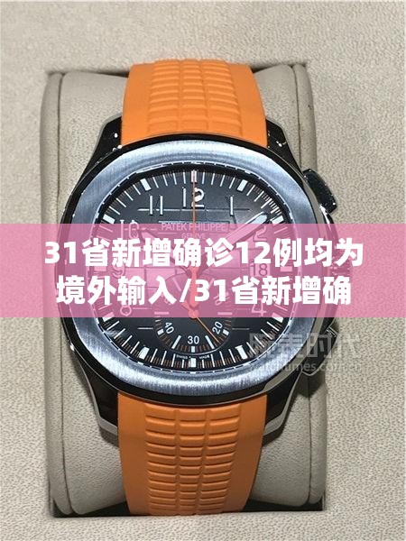 31省新增确诊12例均为境外输入/31省新增确诊12例 均为境外输入000