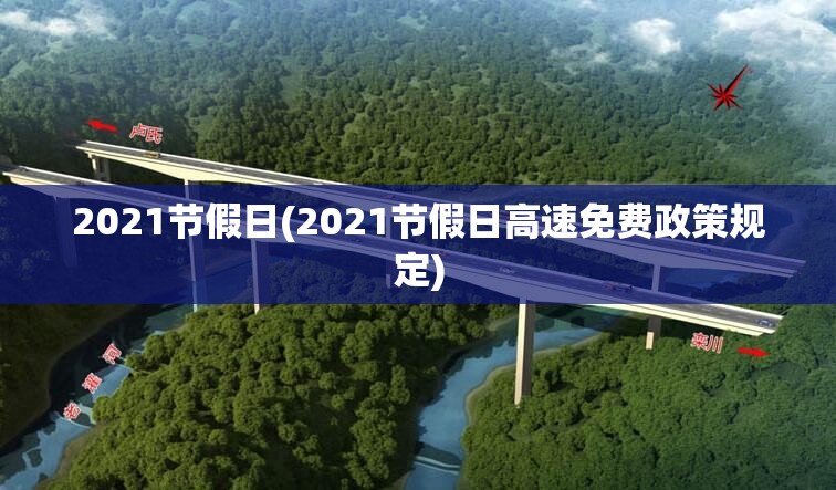 2021节假日(2021节假日高速免费政策规定)