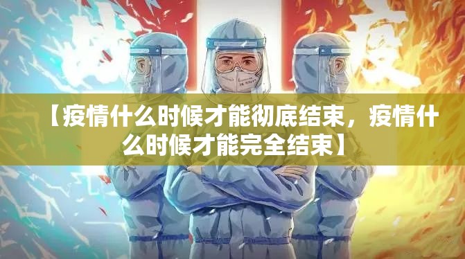 【疫情什么时候才能彻底结束，疫情什么时候才能完全结束】