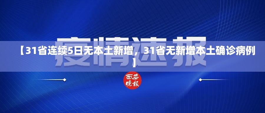 【31省连续5日无本土新增，31省无新增本土确诊病例】