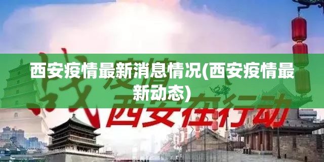 西安疫情最新消息情况(西安疫情最新动态)