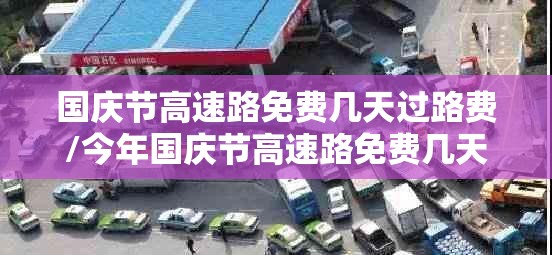 国庆节高速路免费几天过路费/今年国庆节高速路免费几天过路费