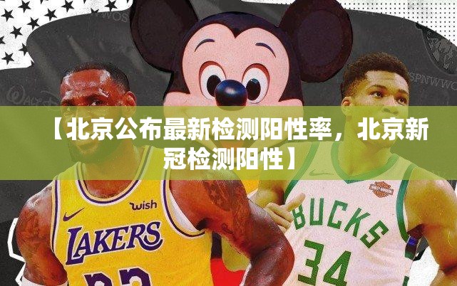 【北京公布最新检测阳性率，北京新冠检测阳性】