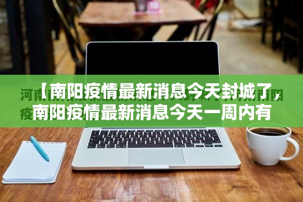 【南阳疫情最新消息今天封城了，南阳疫情最新消息今天一周内有亲增吗】