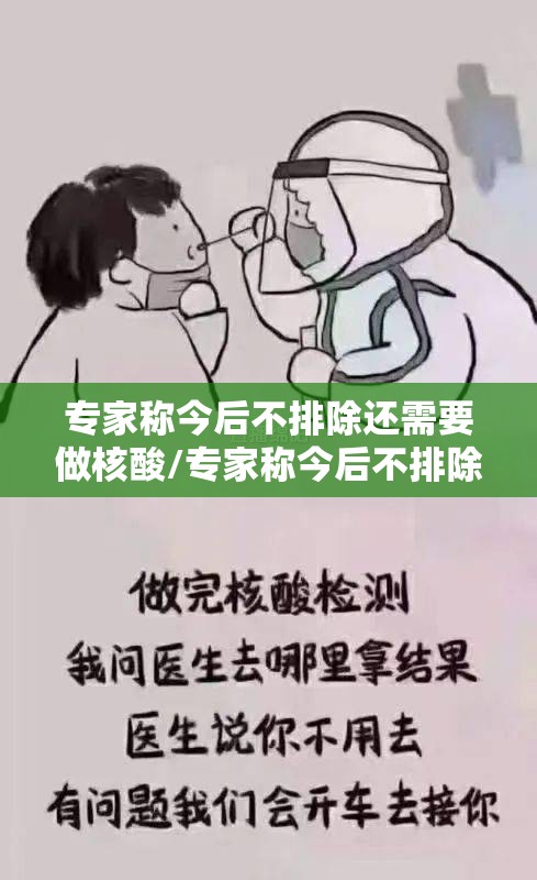 专家称今后不排除还需要做核酸/专家称今后不排除还需要做核酸检测吗