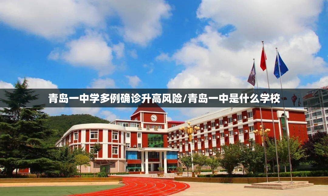 青岛一中学多例确诊升高风险/青岛一中是什么学校