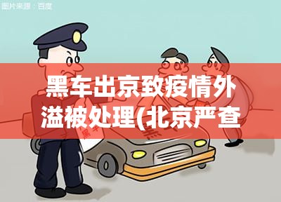 黑车出京致疫情外溢被处理(北京严查黑车)