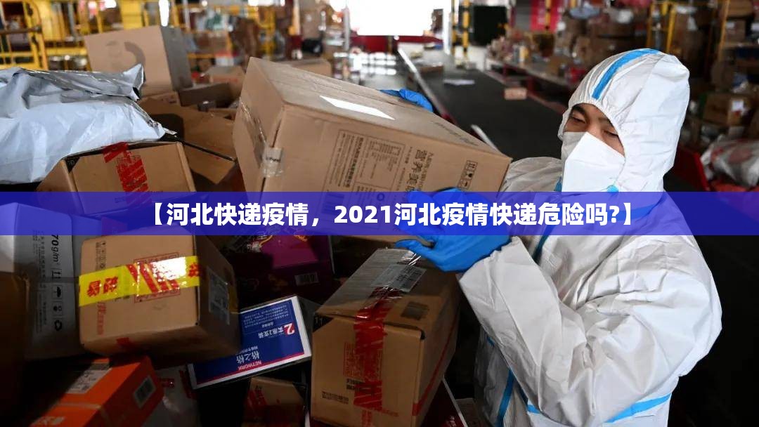 【河北快递疫情，2021河北疫情快递危险吗?】