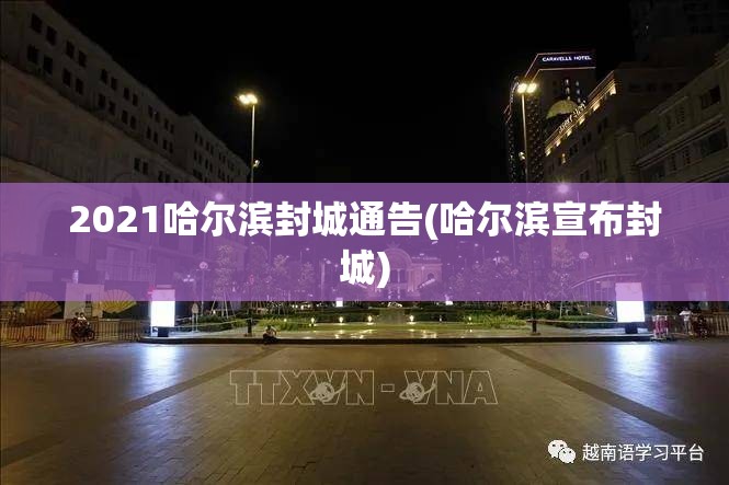 2021哈尔滨封城通告(哈尔滨宣布封城)