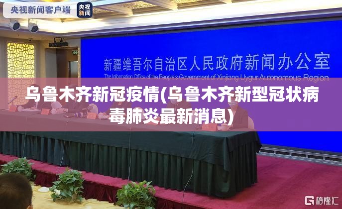 乌鲁木齐新冠疫情(乌鲁木齐新型冠状病毒肺炎最新消息)