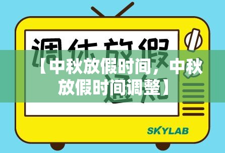 【中秋放假时间,中秋放假时间调整】 【中秋放假时间,中秋放假时间调整】