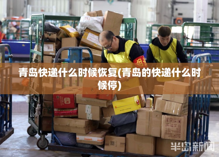 青岛快递什么时候恢复(青岛的快递什么时候停)