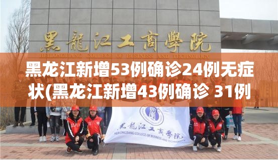 黑龙江新增53例确诊24例无症状(黑龙江新增43例确诊 31例无症状)