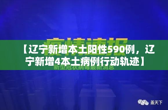 【辽宁新增本土阳性590例，辽宁新增4本土病例行动轨迹】
