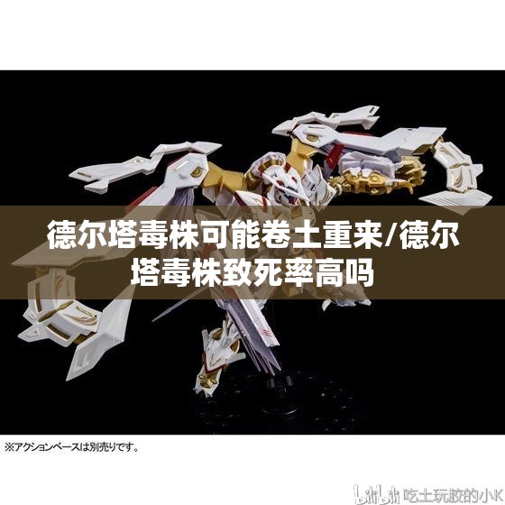 德尔塔毒株可能卷土重来/德尔塔毒株致死率高吗