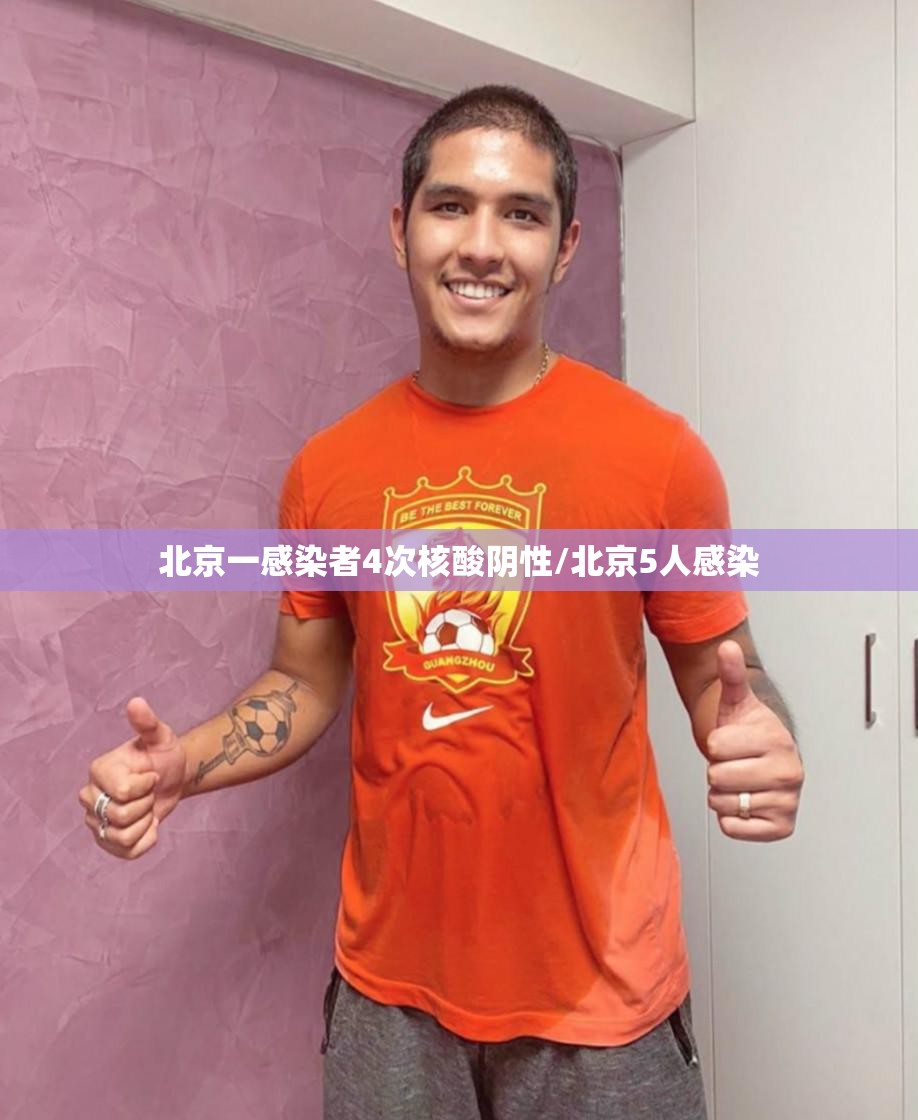 北京一感染者4次核酸阴性/北京5人感染